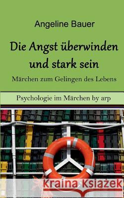 Angst überwinden und stark sein - Märchen zum Gelingen des Lebens Angeline Bauer 9783946280316 By Arp - książka