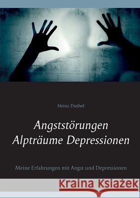 Angststörungen - Alpträume - Depressionen: Meine Erfahrungen mit Angst und Depressionen Duthel, Heinz 9783738626988 Books on Demand - książka