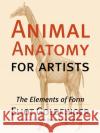 Animal Anatomy for Artists: The Elements of Form Goldfinger, Eliot 9780195142143 Oxford University Press