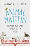 Animal Matters: Diary of an Inner City Vet Charlotte Rea 9781473694682 Hodder & Stoughton