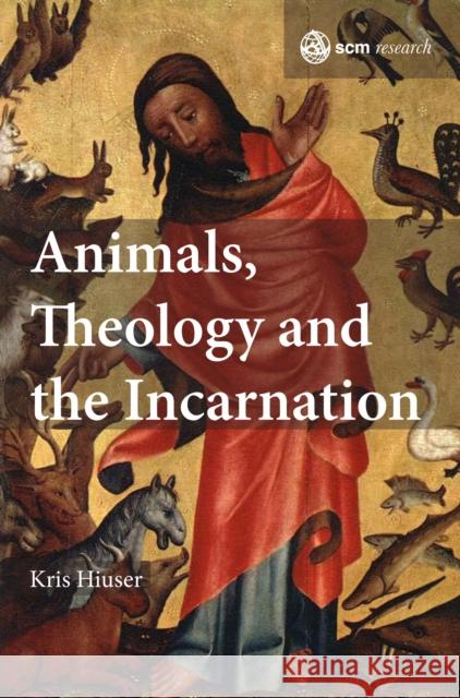 Animals, Theology and the Incarnation Kris Hiuser 9780334055389 SCM Press - książka