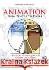 Animation from Pencils to Pixels: Classical Techniques for the Digital Animator Tony White 9781138403352 Taylor and Francis