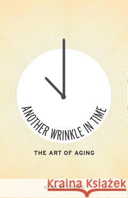Another Wrinkle in Time: The Art of Aging Faber, Robert 9781475925326 iUniverse.com - książka