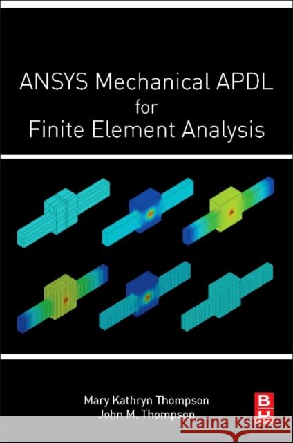 ANSYS Mechanical APDL for Finite Element Analysis  Thompson 9780128129814  - książka