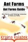 Ant Farms. Ant Farms Guide. Ant Farms and Raising Colonies of Ants as Pets. Tori Luckhurst 9781788650083 Zoodoo Publishing