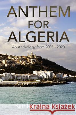 Anthem for Algeria: An Anthology from 2005 to 2020 Woolrich, Kathleen 9781716862861 Lulu.com - książka