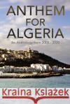 Anthem for Algeria: An Anthology from 2005 to 2020 Woolrich, Kathleen 9781716862861 Lulu.com