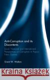 Anti-Corruption and Its Discontents: Local, National and International Perspectives on Corruption in Papau New Guinea Grant Walton 9781138698024 Routledge