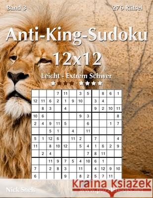 Anti-King-Sudoku 12x12 - Leicht bis Extrem Schwer - Band 3 - 276 Rätsel Snels, Nick 9781511901765 Createspace - książka