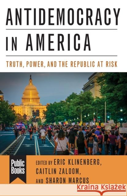Antidemocracy in America: Truth, Power, and the Republic at Risk Caitlin Zaloom 9780231190114 Columbia University Press - książka