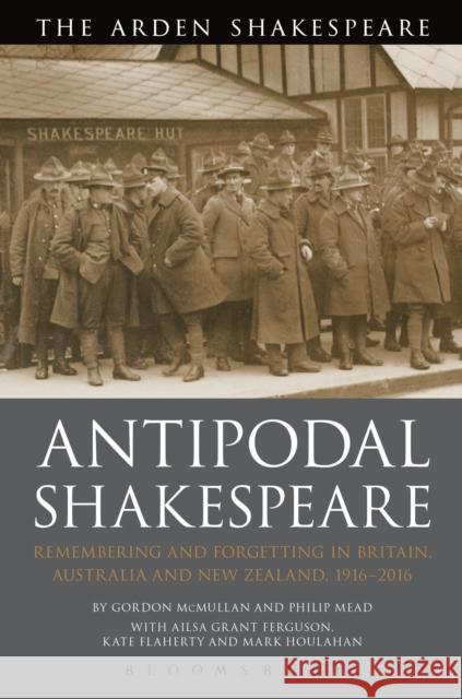 Antipodal Shakespeare: Remembering and Forgetting in Britain, Australia and New Zealand, 1916 - 2016 Gordon McMullan Philip Mead 9781474271431 Arden Shakespeare - książka