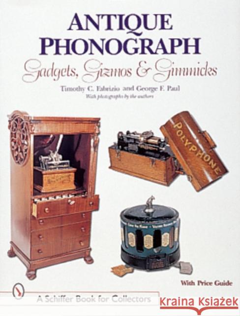 Antique Phonograph Gadgets, Gizmos, and Gimmicks Timothy C. Fabrizio George F. Paul 9780764307331 Schiffer Publishing - książka
