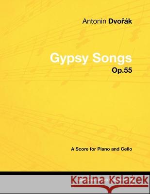 Antonín Dvořák - Gypsy Songs - Op.55 - A Score for Piano and Cello Dvorák, Antonín 9781447441229 Read Books - książka