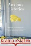 Anxious Histories: Narrating the Holocaust in Jewish Communities at the Beginning of the Twenty-First Century Jordana Silverstein 9781785335235 Berghahn Books
