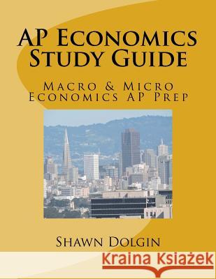 AP Economics Study Guide: Macro & Micro Economics AP Prep MR Shawn Dolgin 9781533021229 Createspace Independent Publishing Platform - książka
