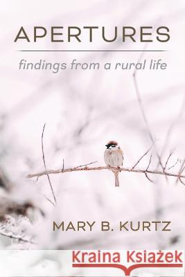 Apertures: Findings from a Rural Life Mary B Kurtz 9781956056563 Shanti Arts Publishing - książka