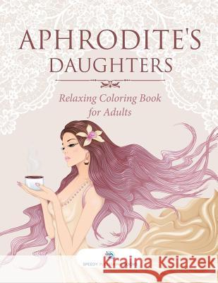 Aphrodite's Daughters - Relaxing Coloring Book for Adults Speedy Publishing 9781541938014 Speedy Publishing - książka