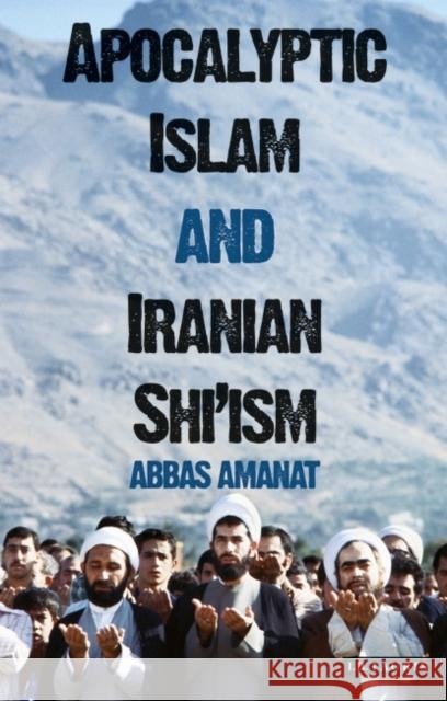 Apocalyptic Islam and Iranian Shi'ism Abbas Amanat 9781845111243 I B TAURIS & CO LTD - książka