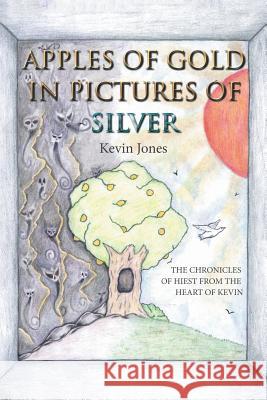 Apples of Gold in Pictures of Silver: The Chronicles of Hiest from the Heart of Kevin Kevin Jones 9781532028274 iUniverse - książka
