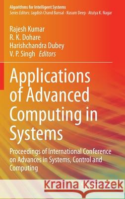 Applications of Advanced Computing in Systems: Proceedings of International Conference on Advances in Systems, Control and Computing Rajesh Kumar R. K. Dohare Harishchandra Dubey 9789813348615 Springer - książka