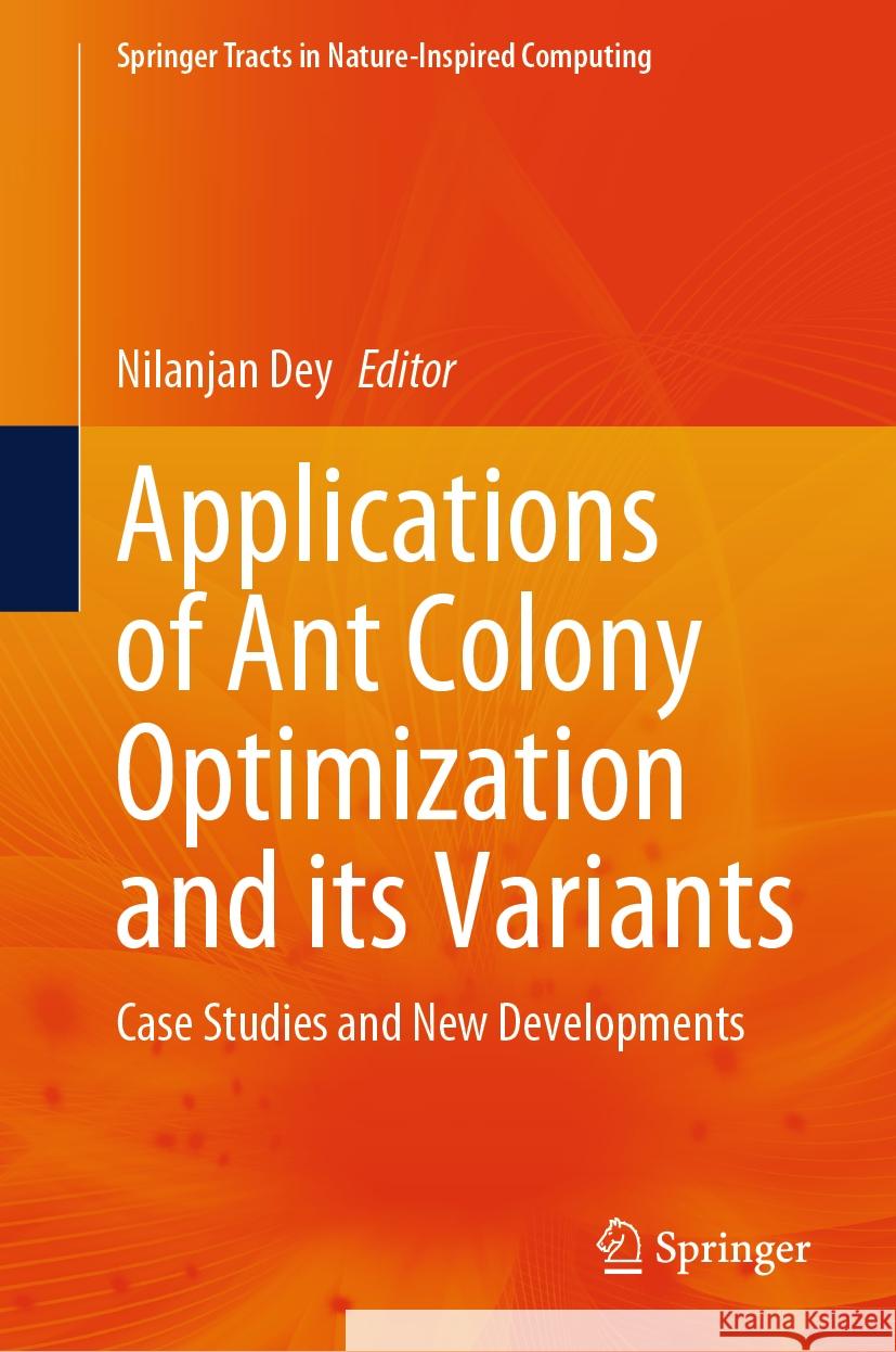 Applications of Ant Colony Optimization and Its Variants: Case Studies and New Developments Nilanjan Dey 9789819972265 Springer - książka