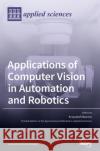 Applications of Computer Vision in Automation and Robotics Krzysztof Okarma 9783039435814 Mdpi AG