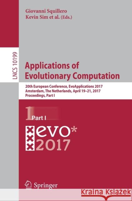 Applications of Evolutionary Computation: 20th European Conference, Evoapplications 2017, Amsterdam, the Netherlands, April 19-21, 2017, Proceedings, Squillero, Giovanni 9783319558486 Springer - książka