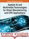 Applied AI and Multimedia Technologies for Smart Manufacturing and CPS Applications  9781799878520 IGI Global