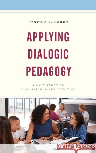 Applying Dialogic Pedagogy: A Case Study of Discussion-Based Teaching Cynthia Z. Cohen 9781498568302 Lexington Books - książka