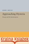 Approaching Hysteria: Disease and Its Interpretations Mark S. Micale 9780691605616 Princeton University Press