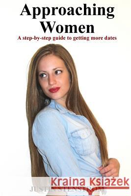 Approaching Women: A step-by-step guide to getting more dates Stenstrom, Justin 9781519604095 Createspace Independent Publishing Platform - książka