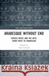 Arabesque Without End: Across Music and the Arts, from Faust to Shahrazad Anne Leonard 9781032036076 Routledge