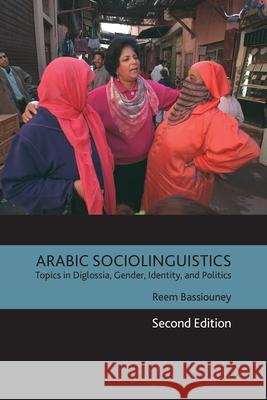 Arabic Sociolinguistics: Topics in Diglossia, Gender, Identity, and Politics, Second Edition Reem Bassiouney 9781626167865 Georgetown University Press - książka