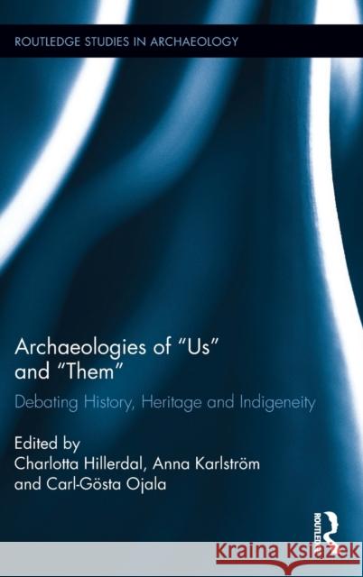 Archaeologies of Us and Them: Debating History, Heritage and Indigeneity Charlotta Hillerdal Anna Karlstrom Carl-Gosta Ojala 9781138188914 Routledge - książka