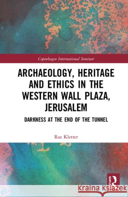 Archaeology, Heritage and Ethics in the Western Wall Plaza, Jerusalem: Darkness at the End of the Tunnel Raz Kletter 9780367143350 Routledge - książka
