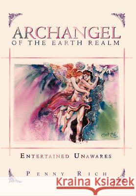 Archangel of the Earth Realm: Entertained Unawares Rich, Penny 9781465398192 Xlibris Corporation - książka