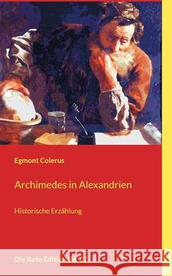 Archimedes in Alexandrien: Historische Erzählung Egmont Colerus 9783754346358 Books on Demand - książka