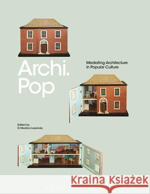 Archi.Pop: Mediating Architecture in Popular Culture D. Medina Lasansky 9781472531469 Bloomsbury Publishing PLC - książka