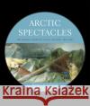 Arctic Spectacles: The Frozen North in Visual Culture, 1818-1875 Potter, Russell Alan 9780295986791 University of Washington Press