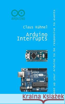 Arduino Interrupts: Speed Up Your Arduino to Be Responsive to Events Claus Kuhnel 9783907857427 Mvb - książka