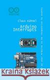 Arduino Interrupts: Speed Up Your Arduino to Be Responsive to Events Claus Kuhnel 9783907857427 Mvb