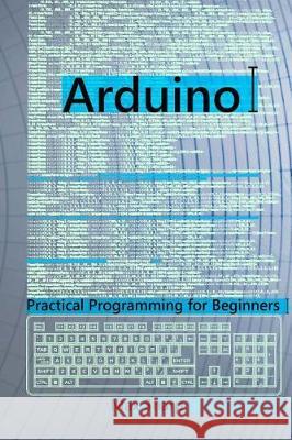 Arduino: Practical Programming for Beginners Max Sharp 9781975874650 Createspace Independent Publishing Platform - książka
