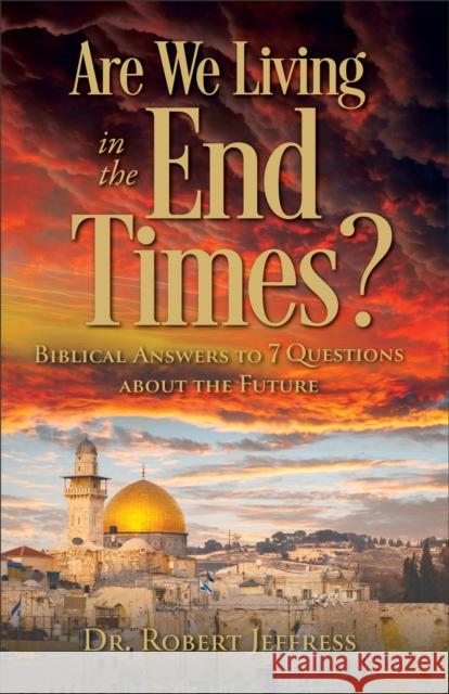 Are We Living in the End Times?: Biblical Answers to 7 Questions about the Future Robert Jeffress 9781540904614 Baker Books - książka