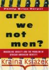 Are We Not Men?: Masculine Anxiety and the Problem of African-American Identity Harper, Phillip Brian 9780195126549 Oxford University Press