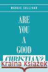 Are You A Good Christian? Margie Sullivan 9781098031619 Christian Faith