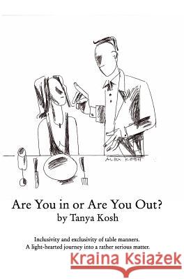 Are You in or Are You Out? Inclusivity and Exclusivity of Table Manners.: A light-hearted journey into a rather serious matter Kosh, Tanya 9781367091061 Blurb - książka