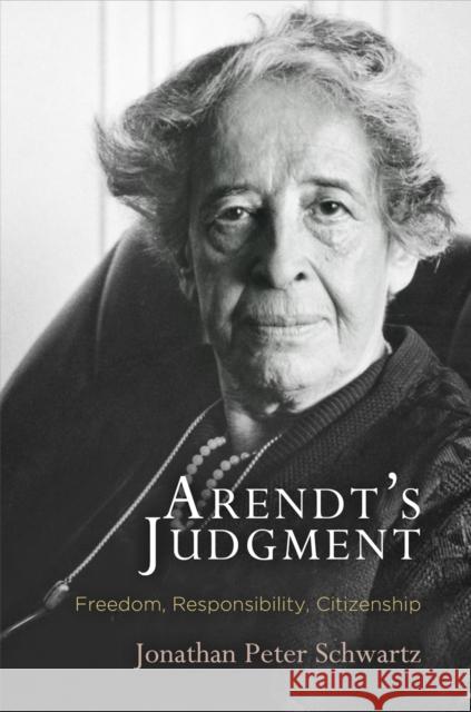 Arendt's Judgment: Freedom, Responsibility, Citizenship Jonathan Peter Schwartz 9780812248142 University of Pennsylvania Press - książka