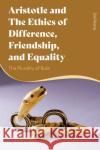 Aristotle and the Ethics of Difference, Friendship, and Equality: The Plurality of Rule Zoli Filotas 9781350160866 Bloomsbury Academic