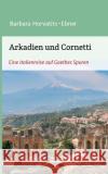 Arkadien und Cornetti: Eine Italienreise auf Goethes Spuren Barbara Horvatits-Ebner 9783347123564 Tredition Gmbh
