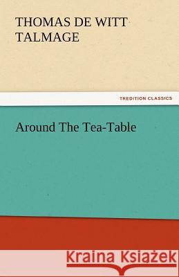 Around the Tea-Table T. De Witt (Thomas De Witt) Talmage   9783842476479 tredition GmbH - książka